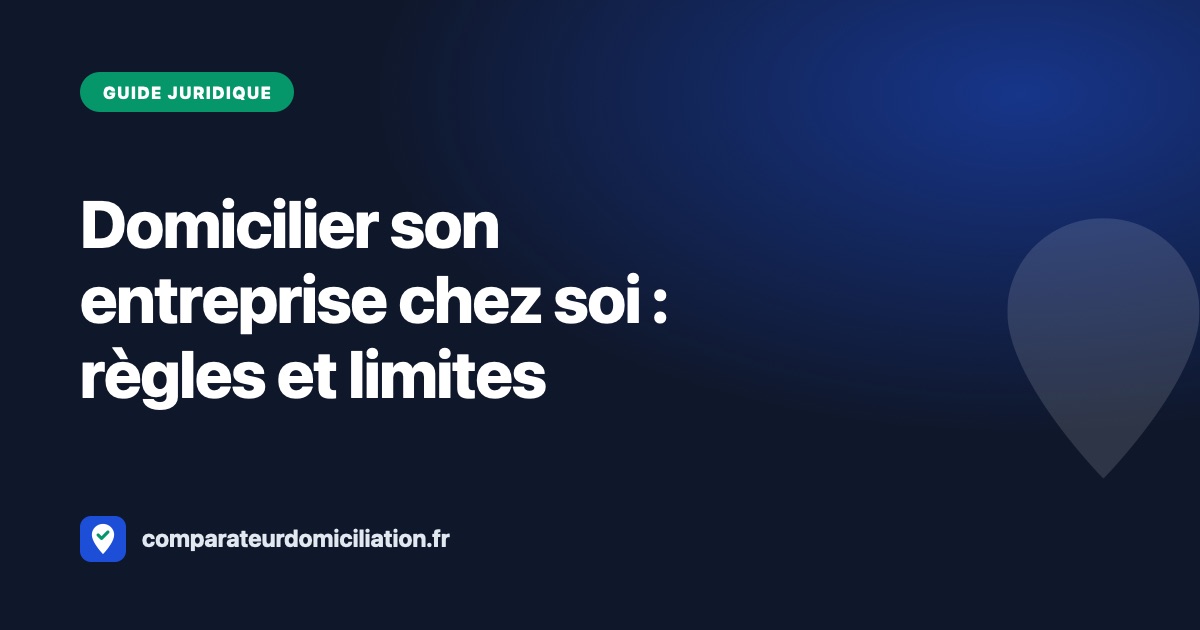Domicilier son entreprise chez soi : règles, durée et limites